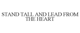 STAND TALL AND LEAD FROM THE HEART