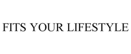 FITS YOUR LIFESTYLE