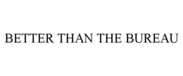 BETTER THAN THE BUREAU