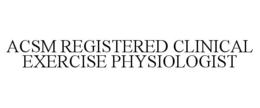 ACSM REGISTERED CLINICAL EXERCISE PHYSIOLOGIST