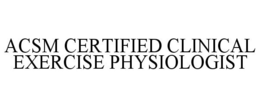 ACSM CERTIFIED CLINICAL EXERCISE PHYSIOLOGIST