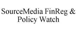 SOURCEMEDIA FINREG & POLICY WATCH