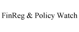FINREG & POLICY WATCH