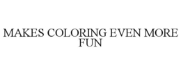 MAKES COLORING EVEN MORE FUN