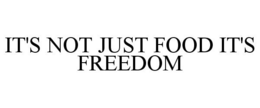 IT'S NOT JUST FOOD IT'S FREEDOM