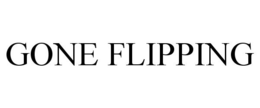 GONE FLIPPING