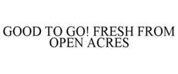 GOOD TO GO! FRESH FROM OPEN ACRES