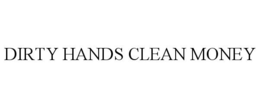 DIRTY HANDS CLEAN MONEY