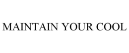 MAINTAIN YOUR COOL
