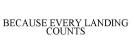 BECAUSE EVERY LANDING COUNTS