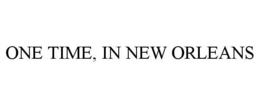 ONE TIME, IN NEW ORLEANS