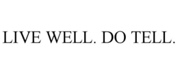 LIVE WELL. DO TELL.