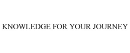 KNOWLEDGE FOR YOUR JOURNEY