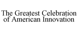 THE GREATEST CELEBRATION OF AMERICAN INNOVATION