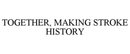 TOGETHER, MAKING STROKE HISTORY