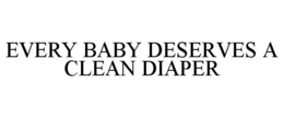 EVERY BABY DESERVES A CLEAN DIAPER