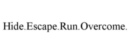 HIDE.ESCAPE.RUN.OVERCOME.