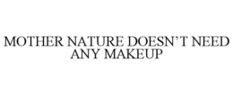 MOTHER NATURE DOESN'T NEED ANY MAKEUP
