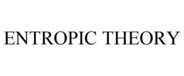 ENTROPIC THEORY