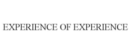 EXPERIENCE OF EXPERIENCE