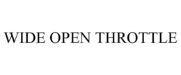 WIDE OPEN THROTTLE