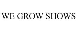 WE GROW SHOWS