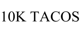 10K TACOS