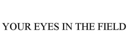 YOUR EYES IN THE FIELD
