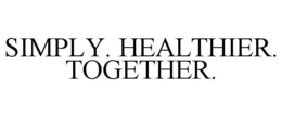 SIMPLY. HEALTHIER. TOGETHER.
