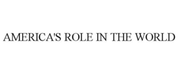 AMERICA'S ROLE IN THE WORLD