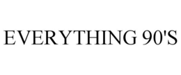 EVERYTHING 90'S