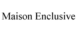 MAISON ENCLUSIVE