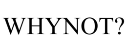 WHYNOT?