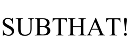 SUBTHAT!