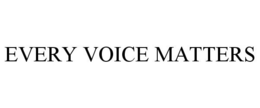 EVERY VOICE MATTERS