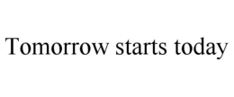 TOMORROW STARTS TODAY
