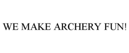 WE MAKE ARCHERY FUN!