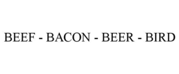 BEEF - BACON - BEER - BIRD