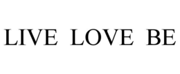 LIVE LOVE BE