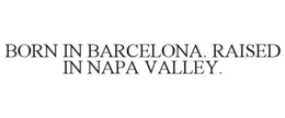 BORN IN BARCELONA. RAISED IN NAPA VALLEY.