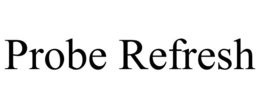PROBE REFRESH