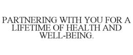 PARTNERING WITH YOU FOR A LIFETIME OF HEALTH AND WELL-BEING.