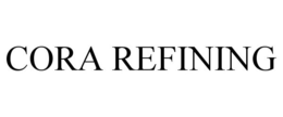 CORA REFINING