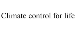 CLIMATE CONTROL FOR LIFE