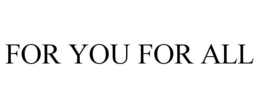 FOR YOU FOR ALL