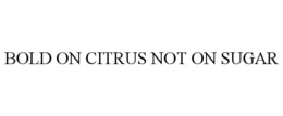 BOLD ON CITRUS NOT ON SUGAR