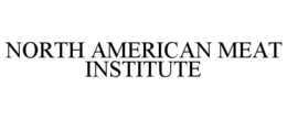 NORTH AMERICAN MEAT INSTITUTE
