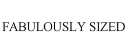 FABULOUSLY SIZED