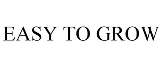 EASY TO GROW