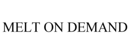 MELT ON DEMAND